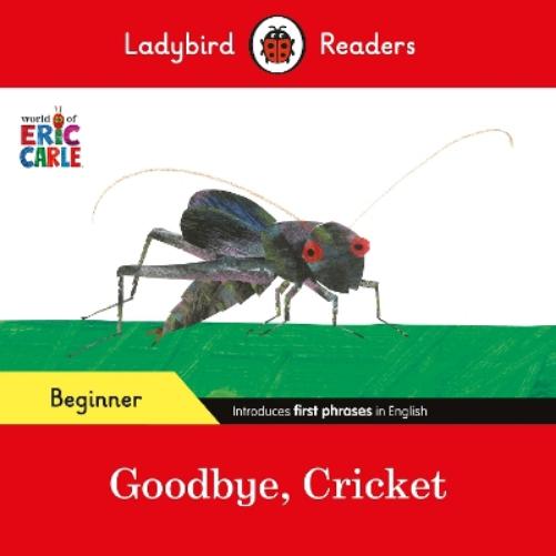 Ladybird Readers Beginner Level - Eric Carle - Goodbye Cricket (ELT Graded Reader)
