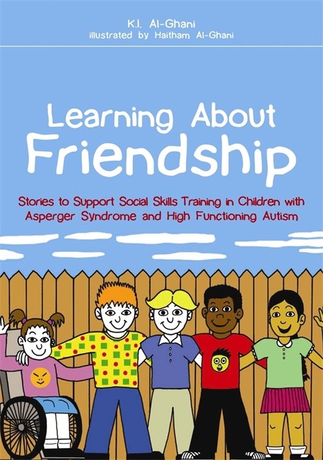 Learning About Friendship: Stories to Support Social Skills Training in: Children with Asperger Syndrome and High Functioning Autism