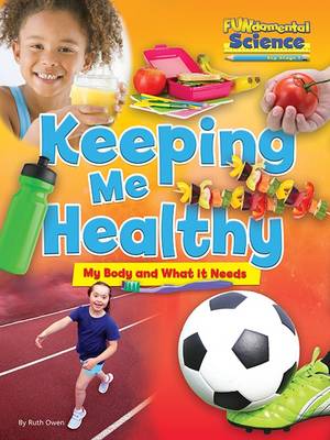 Keeping Me Healthy : My Body and What It Needs